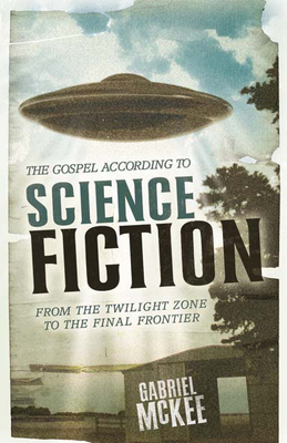 The Gospel According to Science Fiction: From the Twilight Zone to the Final Frontier (Gospel According To...) Cover Image