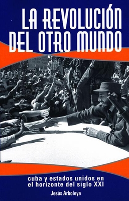 La Revolución del Otro Mundo: Cuba Y Estados Unidos En El Horizonte del Siglo XXI Cover Image