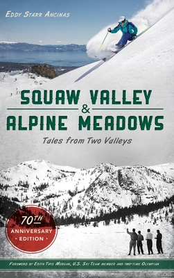 Squaw Valley and Alpine Meadows: Tales from Two Valleys 70th Anniversary Edition By Eddy Starr Ancinas Cover Image