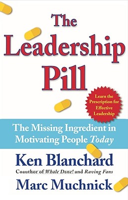The Leadership Pill: The Missing Ingredient in Motivating People Today By Kenneth Blanchard, Ph.D., Marc Muchnick, Ph.D. Cover Image