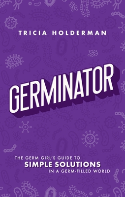 Germinator: The Germ Girl's Guide to Simple Solutions in a Germ-Filled World By Tricia Holderman Cover Image