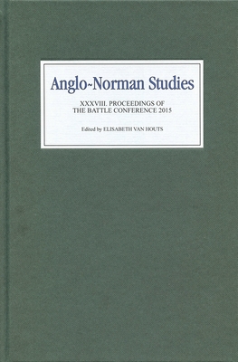 Anglo-Norman Studies XXXVIII: Proceedings of the Battle Conference 2015