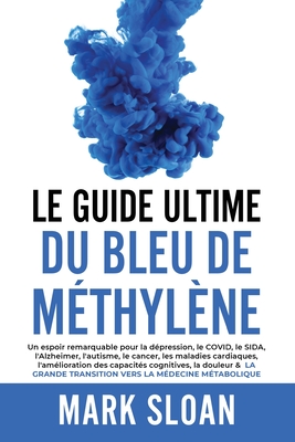 Le guide ultime du bleu de méthylène: Un espoir remarquable pour la  dépression, le COVID, l'Alzheimer, le cancer, les maladies cardiaques,  l'améliorat (Paperback)