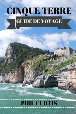 Cinque Terre Guide de Voyage 2024: Découvrez les joyaux cachés, la cuisine locale et les expériences authentiques de la Riviera italienne Cover Image