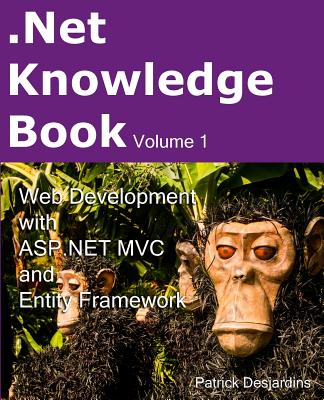.Net Knowledge Book: Web Development with Asp.Net MVC and Entity Framework: .Net Knowledge Book: Web Development with Asp.Net MVC and Entit By Patrick Desjardins Cover Image