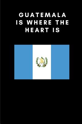 Guatemala Is Where the Heart Is: Country Flag A5 Notebook to write in with 120 pages By Travel Journal Publishers Cover Image