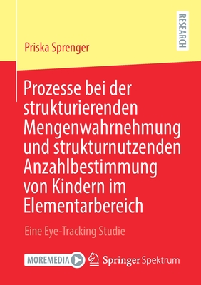 Prozesse Bei Der Strukturierenden Mengenwahrnehmung Und Strukturnutzenden Anzahlbestimmung Von Kindern Im Elementarbereich: Eine Eye-Tracking Studie By Priska Sprenger Cover Image