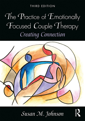 The Practice of Emotionally Focused Couple Therapy: Creating Connection By Susan M. Johnson Cover Image