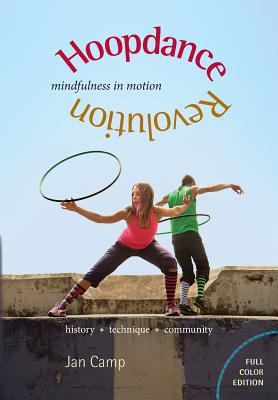 Hoopdance Revolution: Mindfulness in Motion: Full Color Edition By Jan Camp Cover Image
