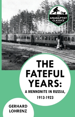 The Fateful Years: A Mennonite in Russia, 1913-1923 By Gerhard Lohrenz, Jadon Dick (Editor) Cover Image