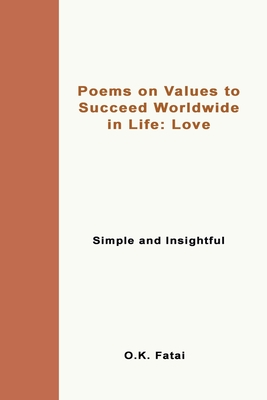 Poems on Values to Succeed Worldwide in Life - Love: Simple and Insightful By O. K. Fatai Cover Image