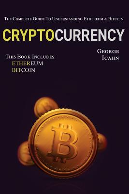 Cryptocurrency: The Complete Guide To Understanding Ethereum & Bitcoin Cover Image