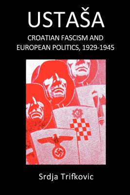 Ustasa: Croatian Fascism and European Politics, 1929-1945 By Srdja Trifkovic, Thomas Fleming (Foreword by) Cover Image