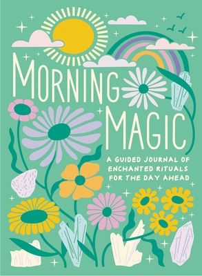 Morning Magic: A Guided Journal of Enchanted Rituals for the Day Ahead By Mikaila Adriance Cover Image