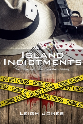 Island Indictments: True crime tales from Galveston's history Cover Image