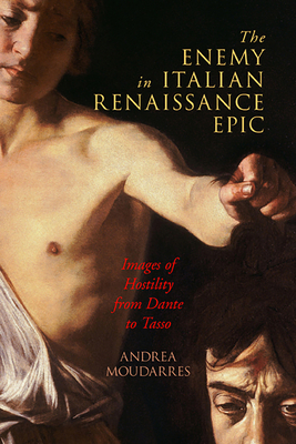 The Enemy in Italian Renaissance Epic: Images of Hostility from Dante to Tasso (The Early Modern Exchange) By Andrea Moudarres Cover Image