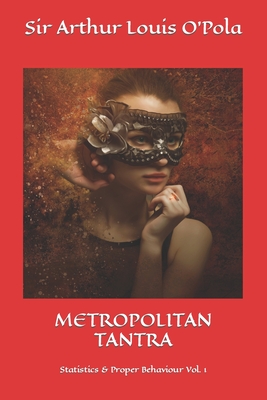 Metropolitan Tantra: Statistics & Proper Behaviour Vol. 1 By Arthur Louis O'Pola Cover Image
