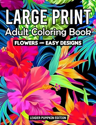 Large Print Adult Coloring Book: Flowers Coloring Book for Adults And Kids With Pretty Flowers, and More! Cover Image