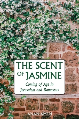 The Scent of Jasmine: Coming of Age in Jerusalem and Damascus