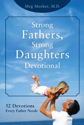 Strong Fathers, Strong Daughters Devotional: 52 Devotions Every Father Needs By Meg Meeker Cover Image