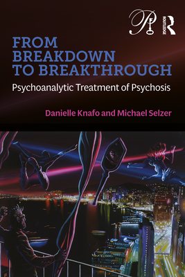 From Breakdown to Breakthrough: Psychoanalytic Treatment of Psychosis (Psychoanalysis in a New Key Book) Cover Image