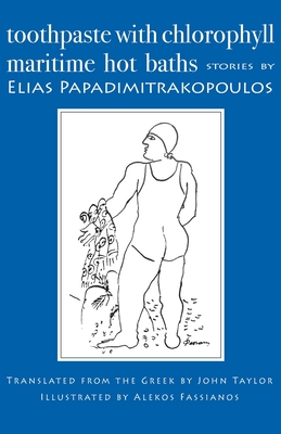 Toothpaste with Chlorophyll / Maritime Hot Baths: Stories By Elias Papadimitrakopoulos, John Taylor (Translator), Alekos Fassianos (Illustrator) Cover Image