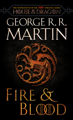 Fire & Blood (HBO Tie-in Edition): 300 Years Before A Game of Thrones (The Targaryen Dynasty: The House of the Dragon) By George R. R. Martin Cover Image