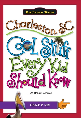 Charleston, SC: Cool Stuff Every Kid Should Know (Arcadia Kids) By Kate Boehm Jerome Cover Image
