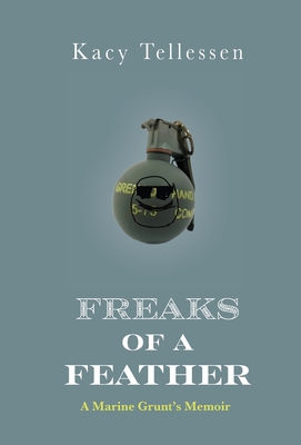 Freaks of Feather: A Marine Grunt's Memoir By Kacy Tellessen Cover Image