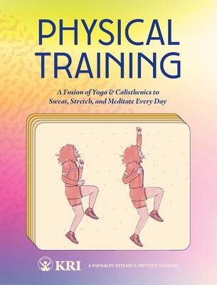 Physical Training: A Fusion of Yoga & Calisthenics to Sweat, Stretch, and Meditate Every Day Cover Image