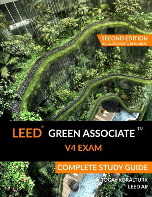 LEED Green Associate V4 Exam Complete Study Guide (Second Edition) By A. Togay Koralturk Cover Image