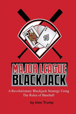 Major League Blackjack: A Revolutionary Blackjack Strategy Using The Rules of Baseball By Alex Trump Cover Image