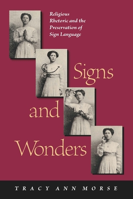 Signs and Wonders: Religious Rhetoric and the Preservation of Sign Language By Tracy Ann Morse Cover Image