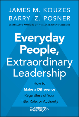 Everyday People, Extraordinary Leadership: How to Make a Difference Regardless of Your Title, Role, or Authority Cover Image