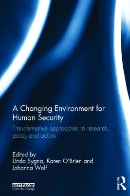 A Changing Environment for Human Security: Transformative Approaches to Research, Policy and Action By Linda Sygna (Editor), Karen O'Brien (Editor), Johanna Wolf (Editor) Cover Image