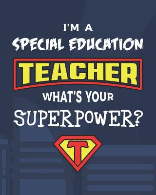 I'm A Special Education Teacher What's Your Superpower?: Dot Grid Notebook and Appreciation Gift for SPED Superhero Teachers Cover Image
