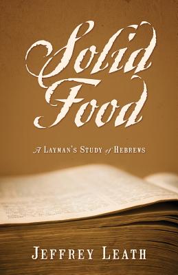 Solid Food: A Layman's Study of Hebrews By Jeffrey Leath Cover Image
