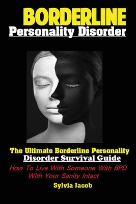 BorderlinePersonality Disorder: The Ultimate Borderline Personality Disorder Survival Guide: How To Live With Someone With BPD With Your Sanity Intact Cover Image