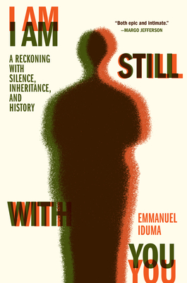 I Am Still With You: A Reckoning with Silence, Inheritance, and History By Emmanuel Iduma Cover Image
