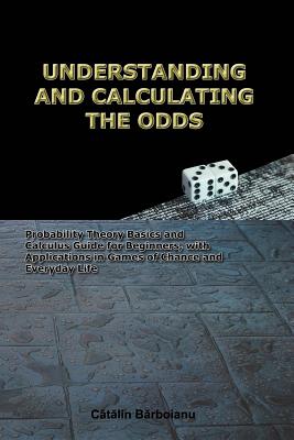 Understanding and Calculating the Odds: Probability Theory Basics and Calculus Guide for Beginners, with Applications in Games of Chance and Everyday Cover Image