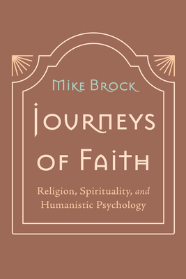 Journeys of Faith: Religion, Spirituality, and Humanistic Psychology By Mike Brock Cover Image