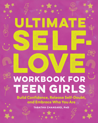 Ultimate Self-Love Workbook for Teen Girls: Build Confidence, Release Self-Doubt, and Embrace Who You Are Cover Image