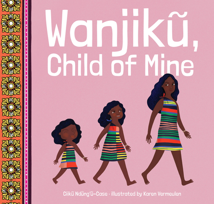 Wanjiku, Child of Mine By Ciiku Ndungu-Case, Karen Vermeulen (Illustrator) Cover Image
