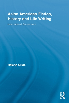 Asian American Fiction, History and Life Writing: International Encounters (Routledge Transnational Perspectives on American Literature)