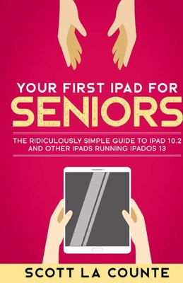 Your First iPad For Seniors: The Ridiculously Simple Guide to iPad 10.2 and Other iPads Running iPadOS 13 Cover Image