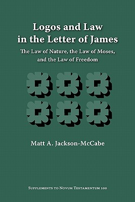 Logos and Law in the Letter of James: The Law of Nature, the Law of Moses, and the Law of Freedom By Matt A. Jackson-Mccabe Cover Image