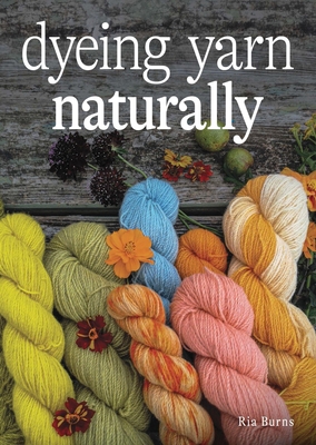Dyeing Yarn Naturally By Ria Burns Cover Image