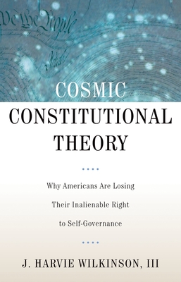 Cosmic Constitutional Theory: Why Americans Are Losing Their Inalienable Right to Self-Governance (Inalienable Rights) Cover Image