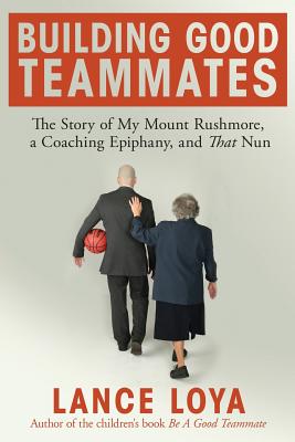 Building Good Teammates: The Story of My Mount Rushmore, a Coaching Epiphany, and That Nun Cover Image