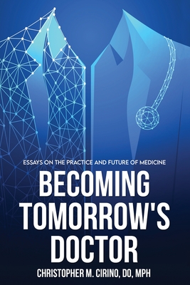 Becoming Tomorrow's Doctor: Essays on the Practice and Future of Medicine Cover Image